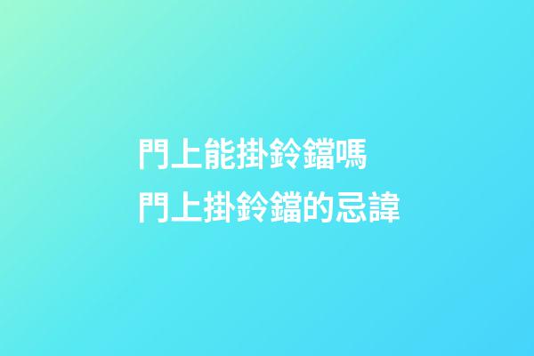 門上能掛鈴鐺嗎 門上掛鈴鐺的忌諱